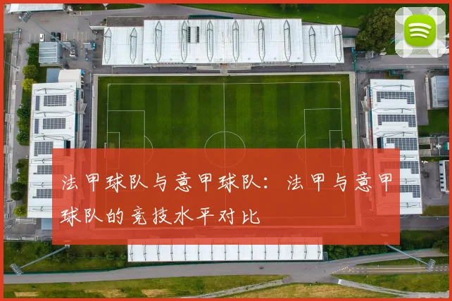 法甲球队与意甲球队:法甲与意甲球队的竞技水平对比